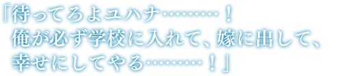 「待ってろよユハナ………! 俺が必ず学校に入れて、嫁に出して、幸せにしてやる………!」